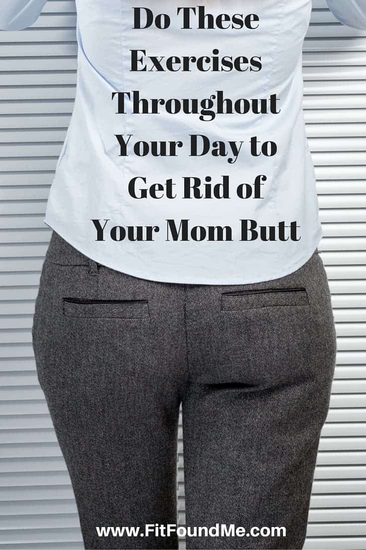 Exercises Throughout Your Day To Get Rid Of Your Mom Butt